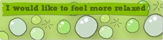 I would like to feel more relaxed