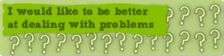 I would like to be better at dealing with problems 